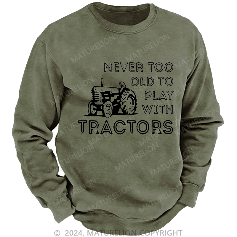 Maturelion Men's Sweatshirt Never Too Old To Play With Tractors Custom Sweatshirt