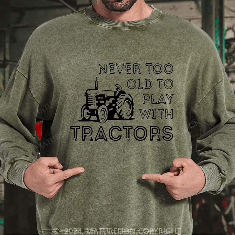 Maturelion Men's Sweatshirt Never Too Old To Play With Tractors Custom Sweatshirt