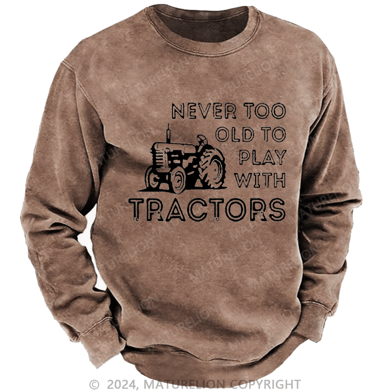 Maturelion Men's Sweatshirt Never Too Old To Play With Tractors Custom Sweatshirt