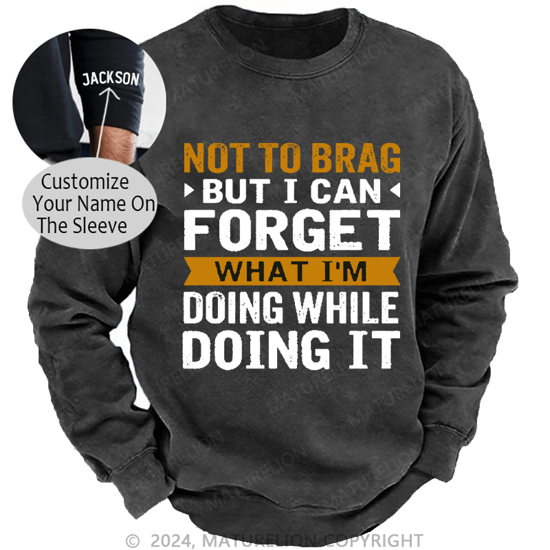 Maturelion Men's Sweatshirt Not To Brag But I Can Forget What I'm Doing While I'm Doing It Custom Sweatshirt