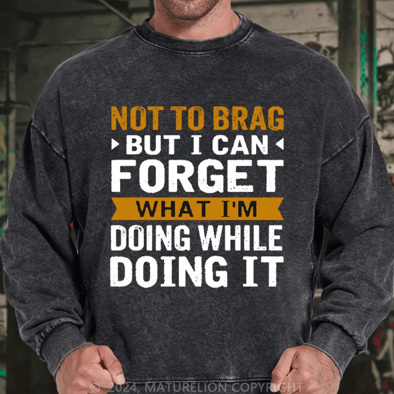 Maturelion Men's Sweatshirt Not To Brag But I Can Forget What I'm Doing While I'm Doing It Custom Sweatshirt