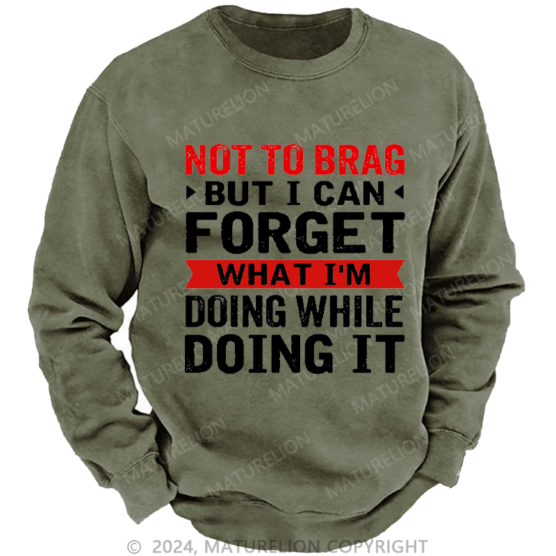 Maturelion Men's Sweatshirt Not To Brag But I Can Forget What I'm Doing While I'm Doing It Custom Sweatshirt