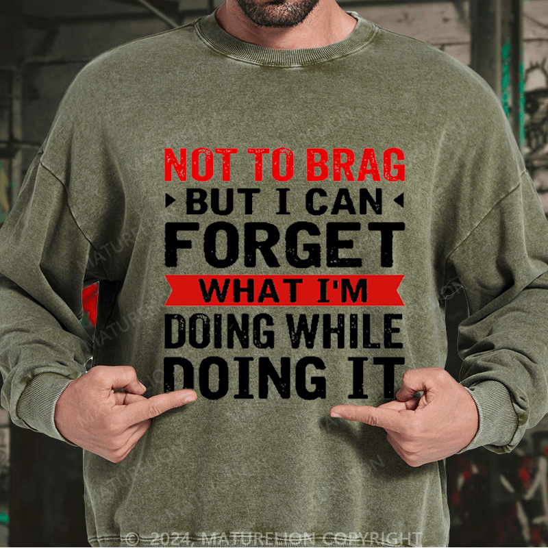 Maturelion Men's Sweatshirt Not To Brag But I Can Forget What I'm Doing While I'm Doing It Custom Sweatshirt