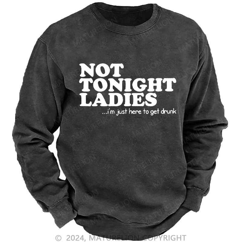 Maturelion Men's Sweatshirt Not Tonight Ladies, I'm Just Here To Get Drunk Custom Sweatshirt