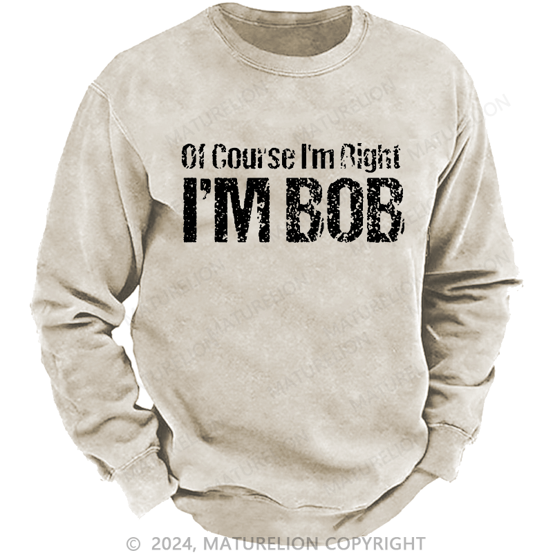 Maturelion Men's Sweatshirt Of Course I'm Right I'm Bob Funny Custom Sweatshirt