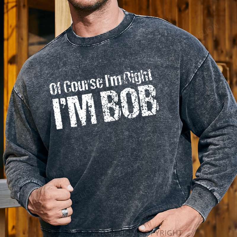 Maturelion Men's Sweatshirt Of Course I'm Right I'm Bob Funny Custom Sweatshirt