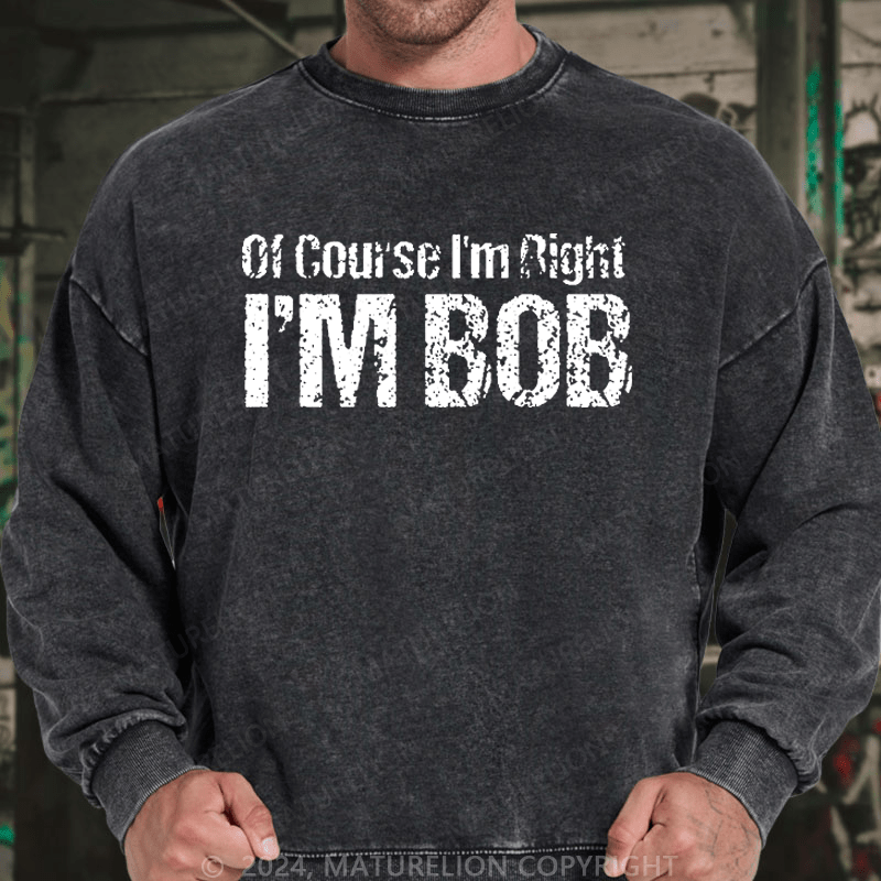 Maturelion Men's Sweatshirt Of Course I'm Right I'm Bob Funny Custom Sweatshirt