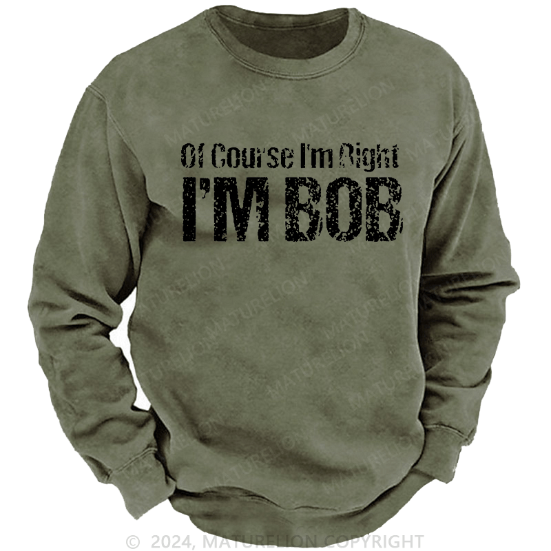 Maturelion Men's Sweatshirt Of Course I'm Right I'm Bob Funny Custom Sweatshirt