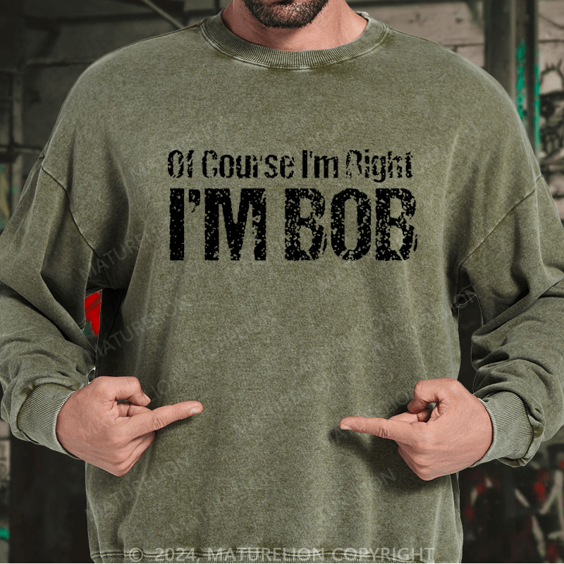 Maturelion Men's Sweatshirt Of Course I'm Right I'm Bob Funny Custom Sweatshirt