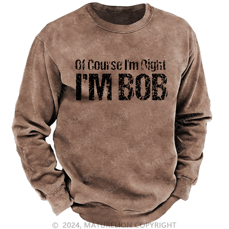 Maturelion Men's Sweatshirt Of Course I'm Right I'm Bob Funny Custom Sweatshirt