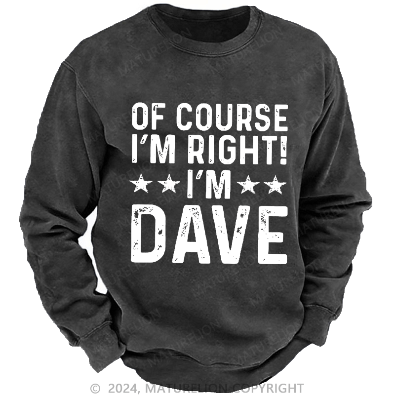 Maturelion Men's Sweatshirt Of Course I'm Right I'm Dave Custom Sweatshirt