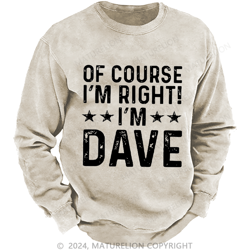 Maturelion Men's Sweatshirt Of Course I'm Right I'm Dave Custom Sweatshirt