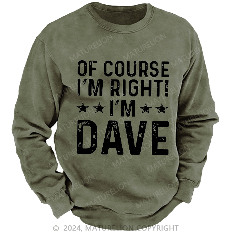 Maturelion Men's Sweatshirt Of Course I'm Right I'm Dave Custom Sweatshirt