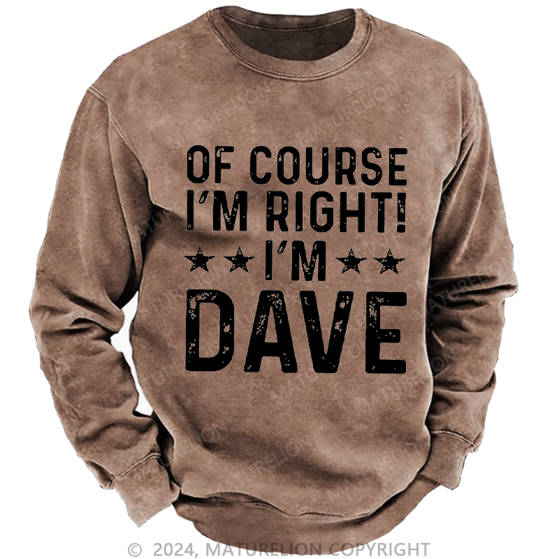 Maturelion Men's Sweatshirt Of Course I'm Right I'm Dave Custom Sweatshirt