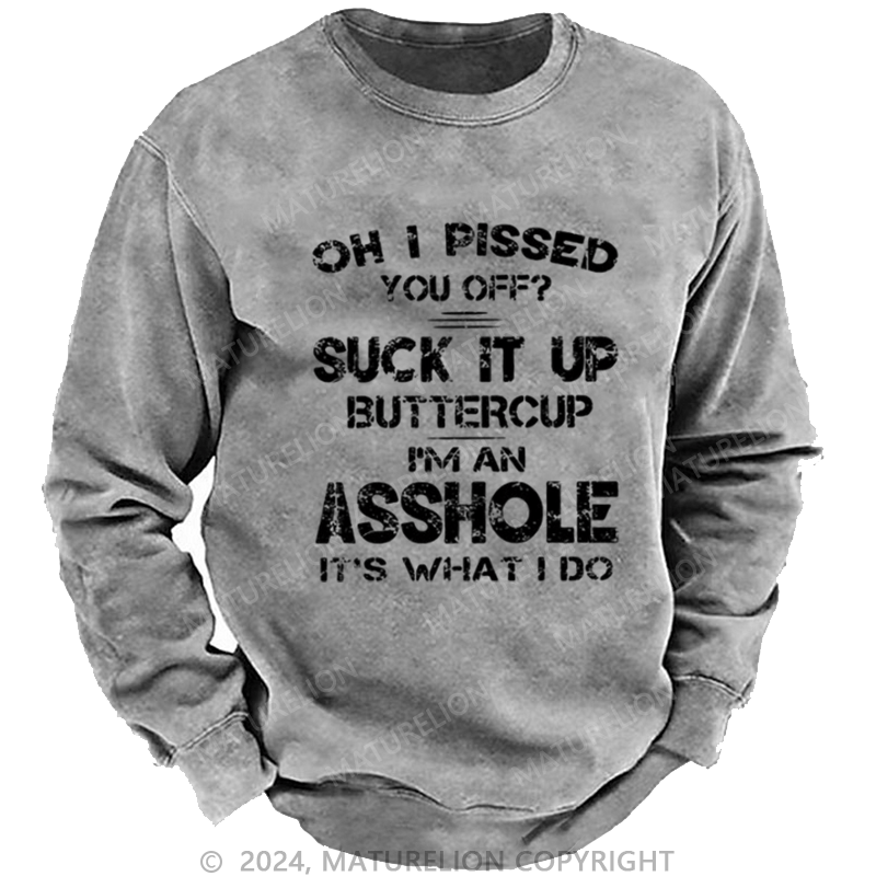 Maturelion Men's Sweatshirt Oh I Pissed You Off Suck It Up Buttercup I Am Asshole It's Waht I Do Custom Sweatshirt