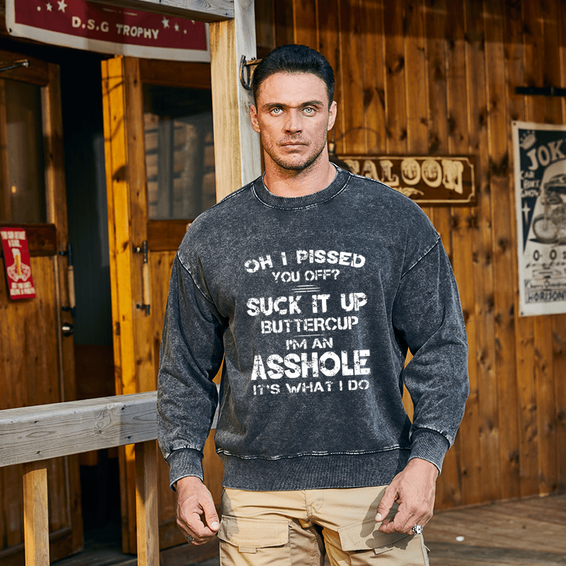 Maturelion Men's Sweatshirt Oh I Pissed You Off Suck It Up Buttercup I Am Asshole It's Waht I Do Custom Sweatshirt