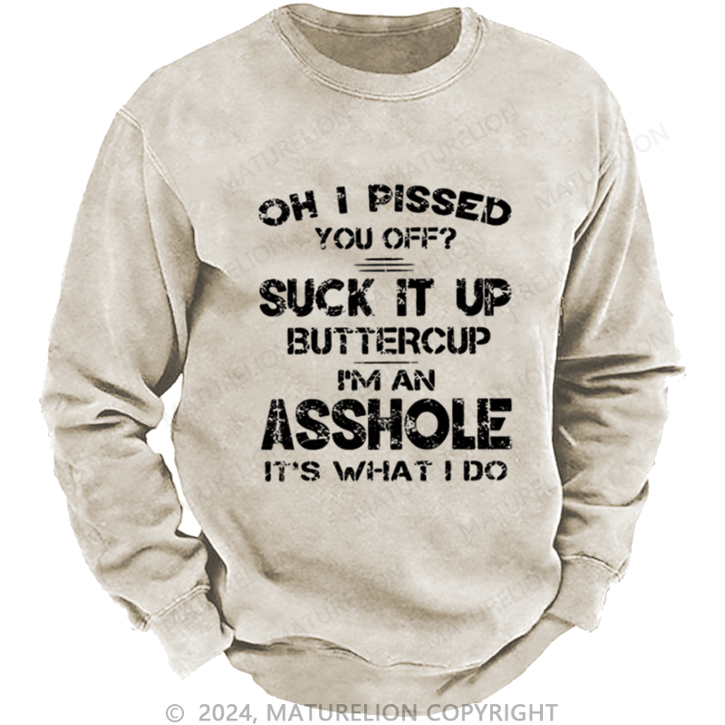 Maturelion Men's Sweatshirt Oh I Pissed You Off Suck It Up Buttercup I Am Asshole It's Waht I Do Custom Sweatshirt