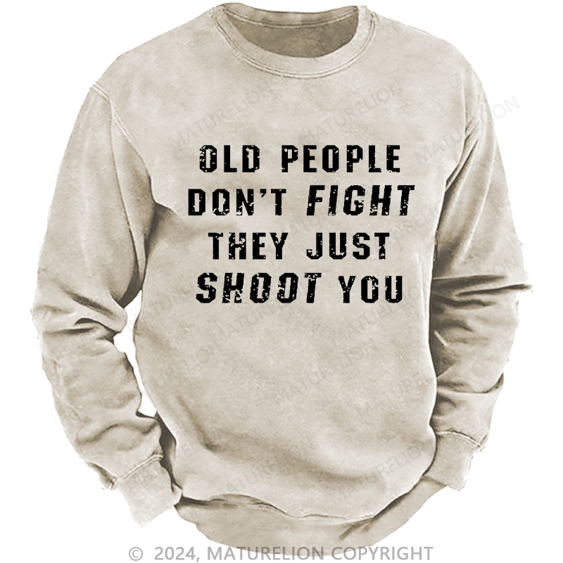 Maturelion Men's Sweatshirt Old People Don't Fight They Just Shoot You Custom Sweatshirt