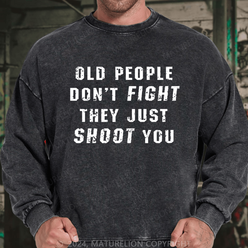 Maturelion Men's Sweatshirt Old People Don't Fight They Just Shoot You Custom Sweatshirt