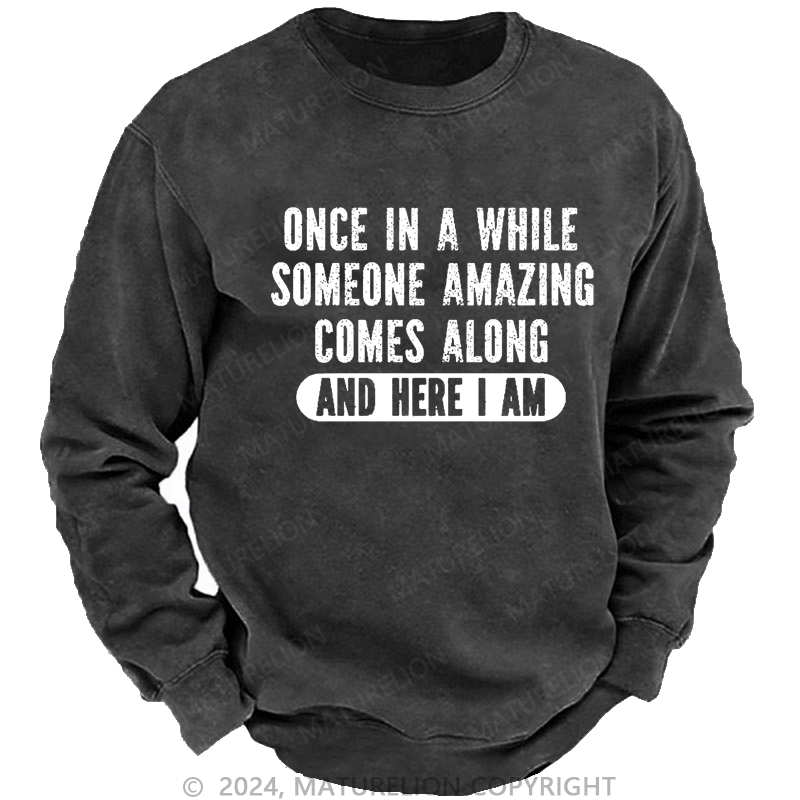 Maturelion Men's Sweatshirt Once In A While Someone Amazing Comes Along And Here I Am Men's Custom Sweatshirt