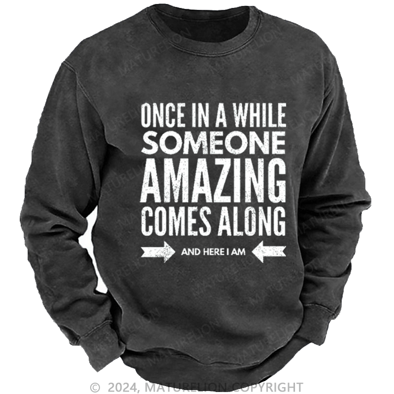 Maturelion Men's Sweatshirt Once In A While Someone Amazing Comes Along And Here I Am Funny Custom Sweatshirt