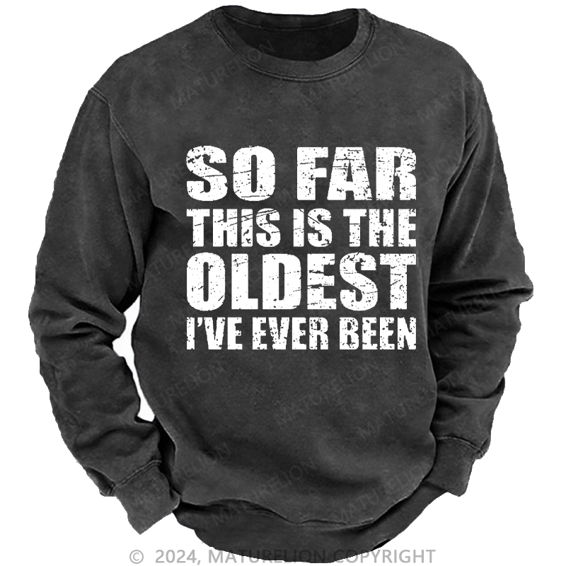 Maturelion Men's Sweatshirt So Far This Is The Oldest I've Ever Been Funny Sarcastic Men's Custom Sweatshirt