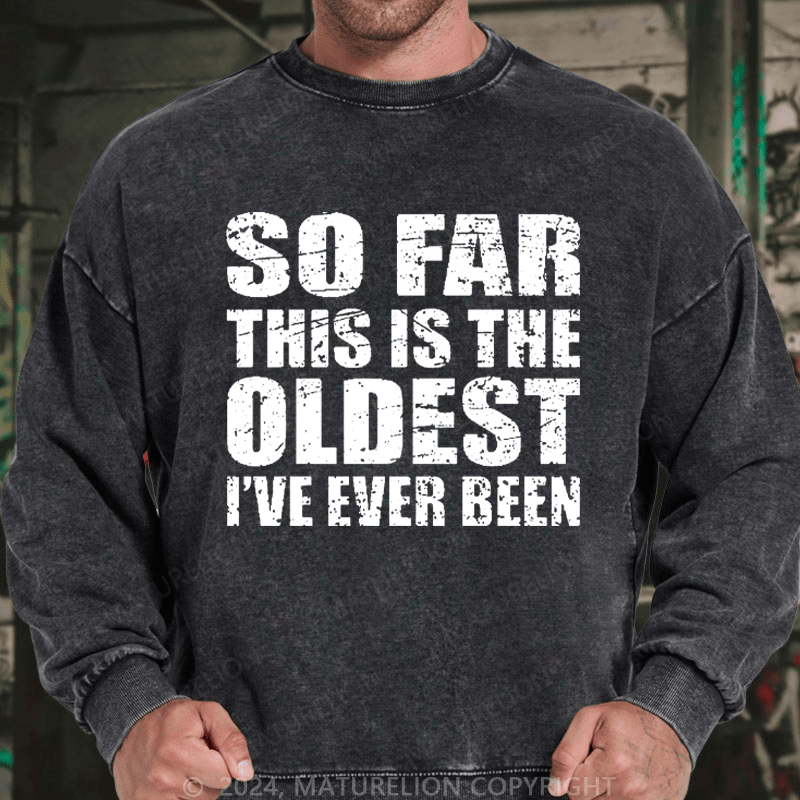 Maturelion Men's Sweatshirt So Far This Is The Oldest I've Ever Been Funny Sarcastic Men's Custom Sweatshirt