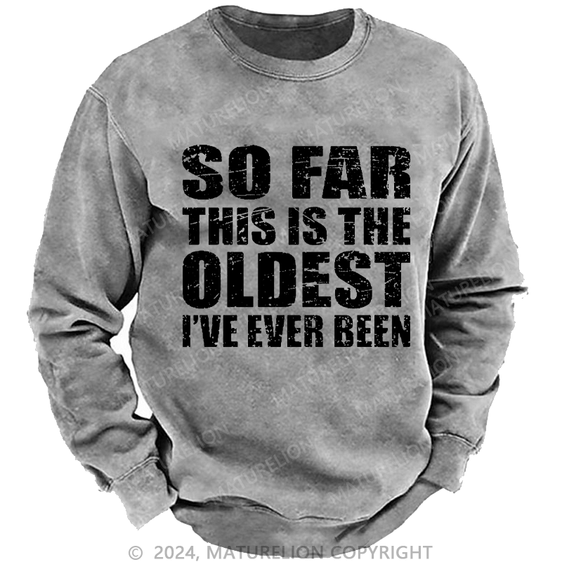 Maturelion Men's Sweatshirt So Far This Is The Oldest I've Ever Been Funny Sarcastic Men's Custom Sweatshirt