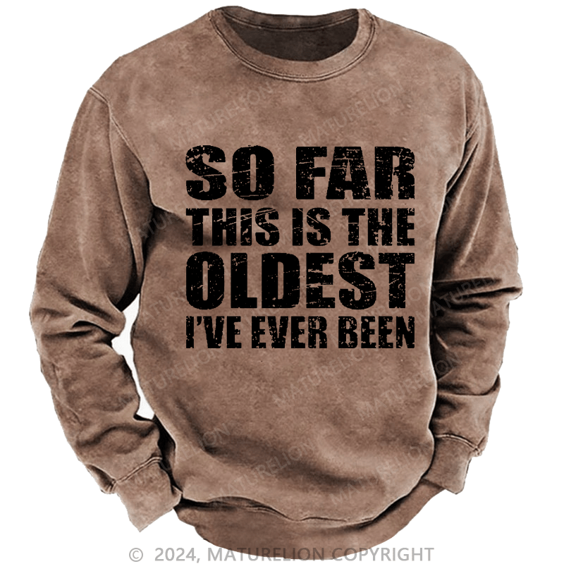 Maturelion Men's Sweatshirt So Far This Is The Oldest I've Ever Been Funny Sarcastic Men's Custom Sweatshirt