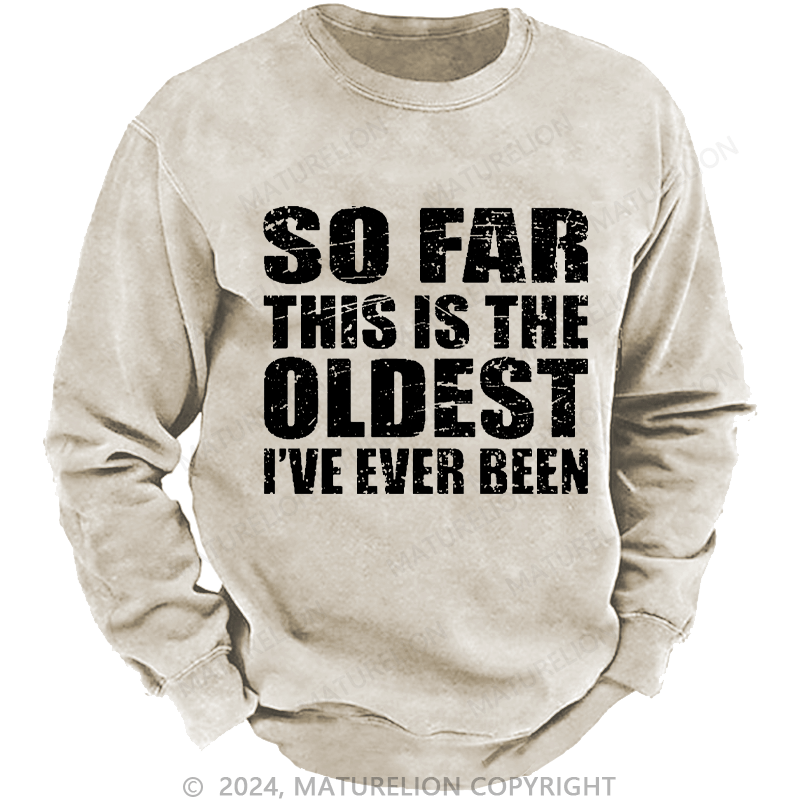 Maturelion Men's Sweatshirt So Far This Is The Oldest I've Ever Been Funny Sarcastic Men's Custom Sweatshirt