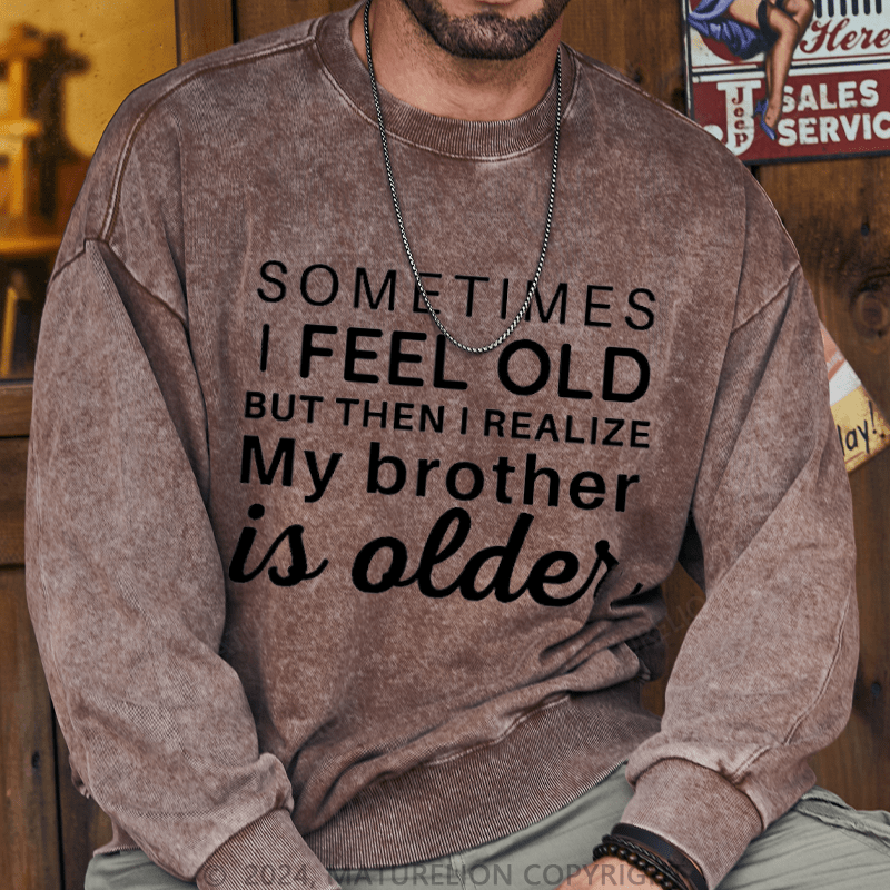 Maturelion Men's Sweatshirt Sometimes I Feel Old But Then I Realize My Brother Is Older Custom Sweatshirt