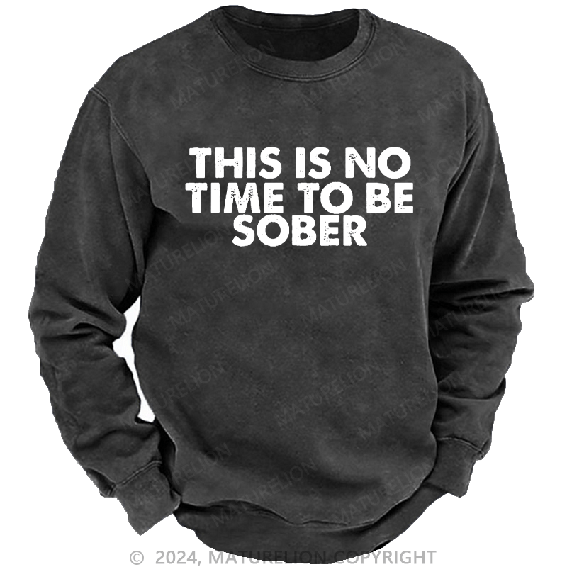 Maturelion Men's Sweatshirt THIS IS NO TIME TO BE SOBER Custom Sweatshirt