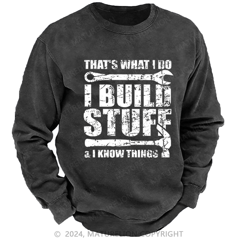 Maturelion Men's Sweatshirt That's What I Do I Build Stuff And I Know Things Funny Custom Sweatshirt