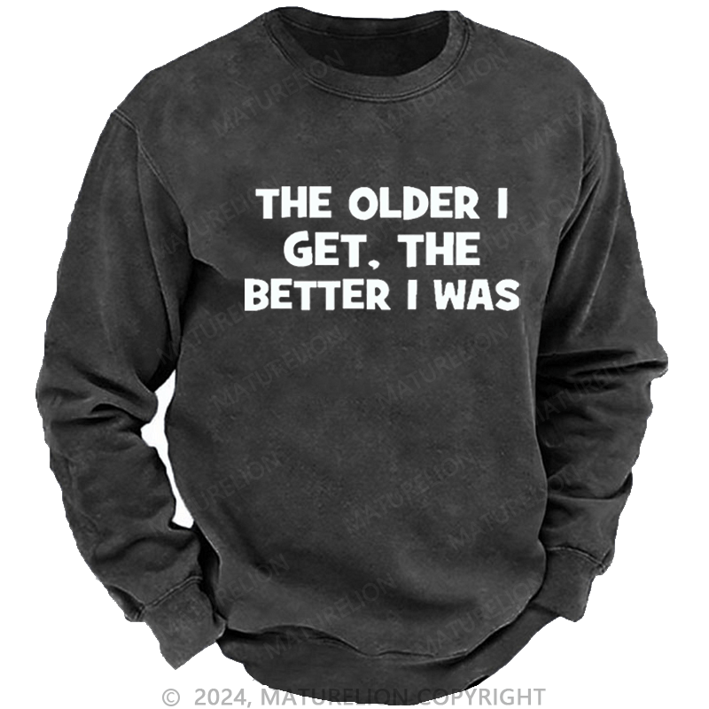 Maturelion Men's Sweatshirt The Older I Get The Better I Was Custom Sweatshirt