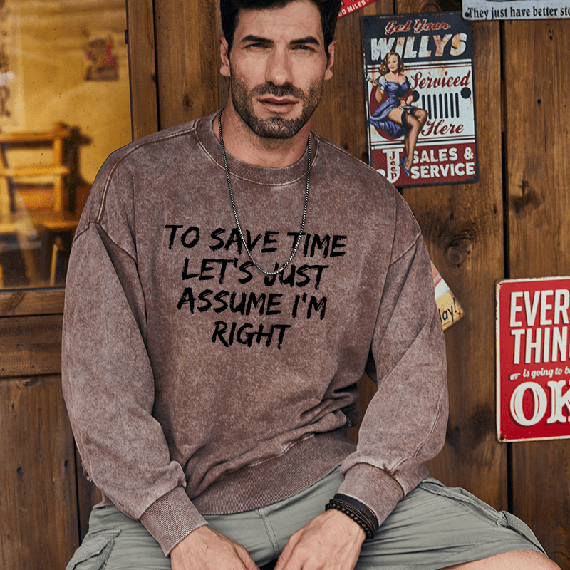 Maturelion Men's Sweatshirt To Save Time Let's Just Assume I'm Right Custom Sweatshirt