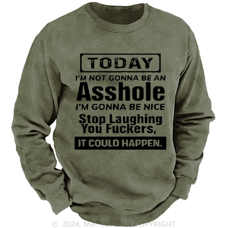 Maturelion Men's Sweatshirt Today I'm Not Gonna Be An Asshole I'm Gonna Be Nice Stop Laughing Custom Sweatshirt