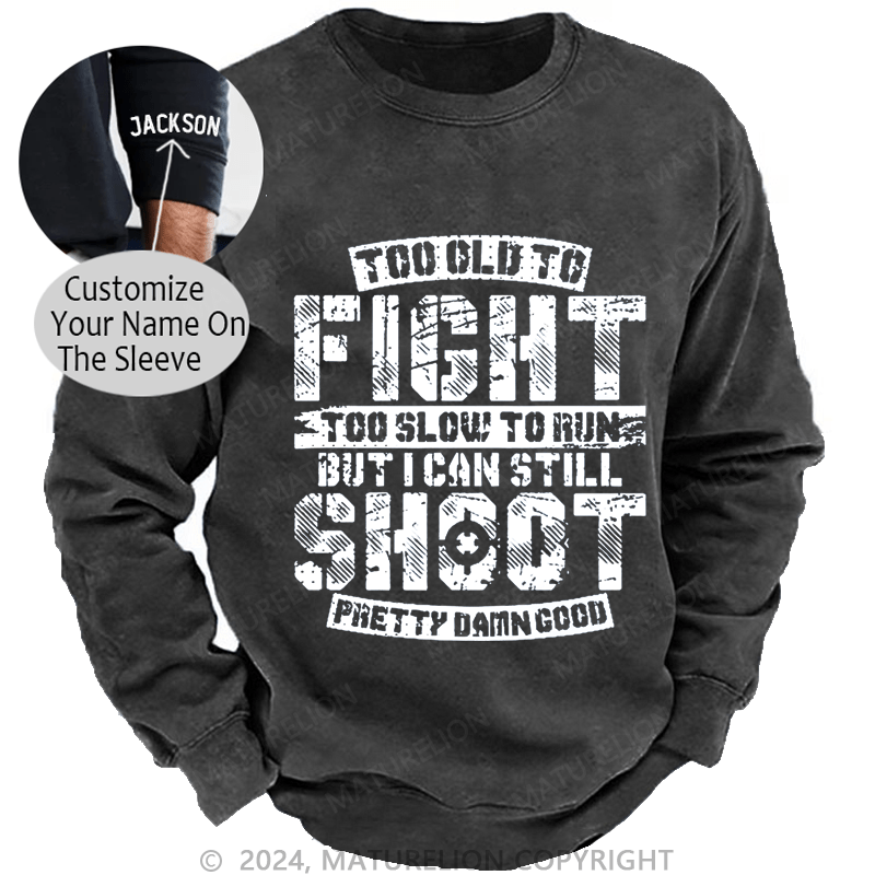 Maturelion Men's Sweatshirt Too Old To Fight Too Slow To Run But I Can Still Shoot Pretty Damn Good Custom Sweatshirt