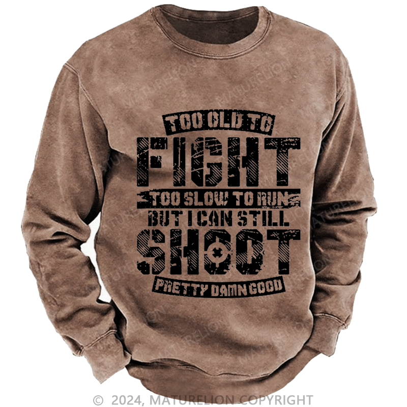 Maturelion Men's Sweatshirt Too Old To Fight Too Slow To Run But I Can Still Shoot Pretty Damn Good Custom Sweatshirt