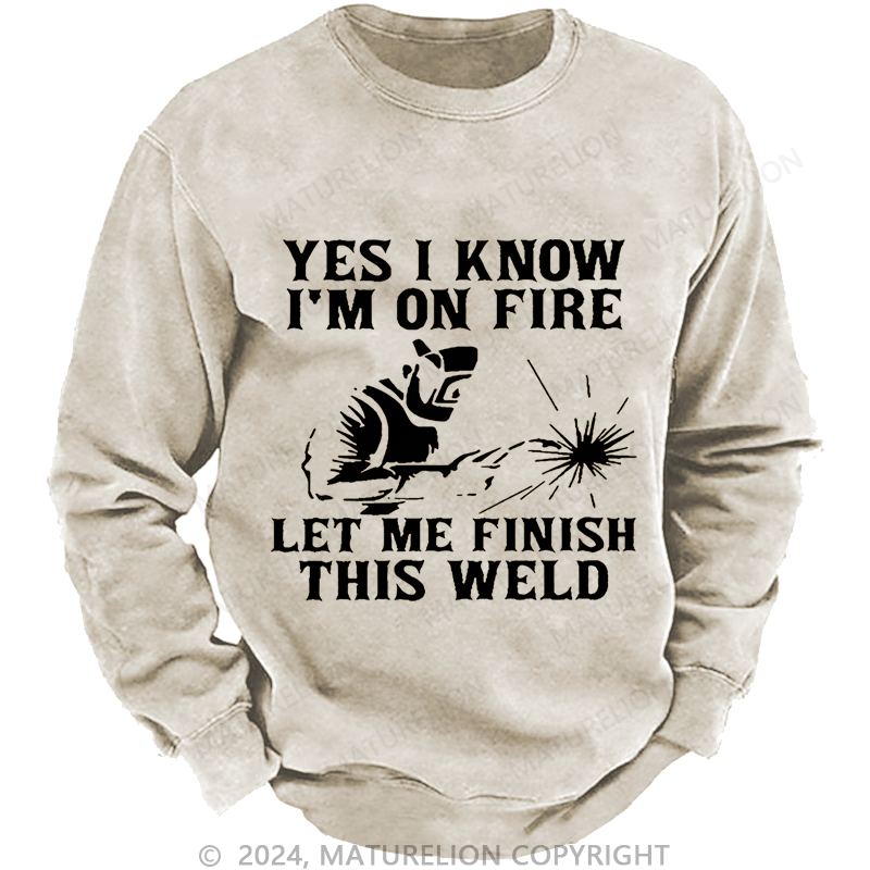 Maturelion Men's Sweatshirt Yes I Know I'm On Fire Let Me Finish This Weld Custom Sweatshirt