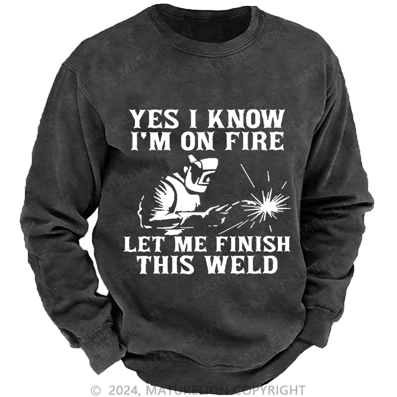 Maturelion Men's Sweatshirt Yes I Know I'm On Fire Let Me Finish This Weld Custom Sweatshirt