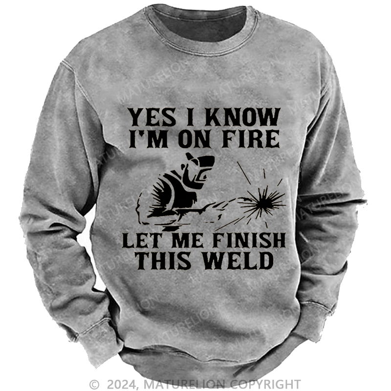 Maturelion Men's Sweatshirt Yes I Know I'm On Fire Let Me Finish This Weld Custom Sweatshirt