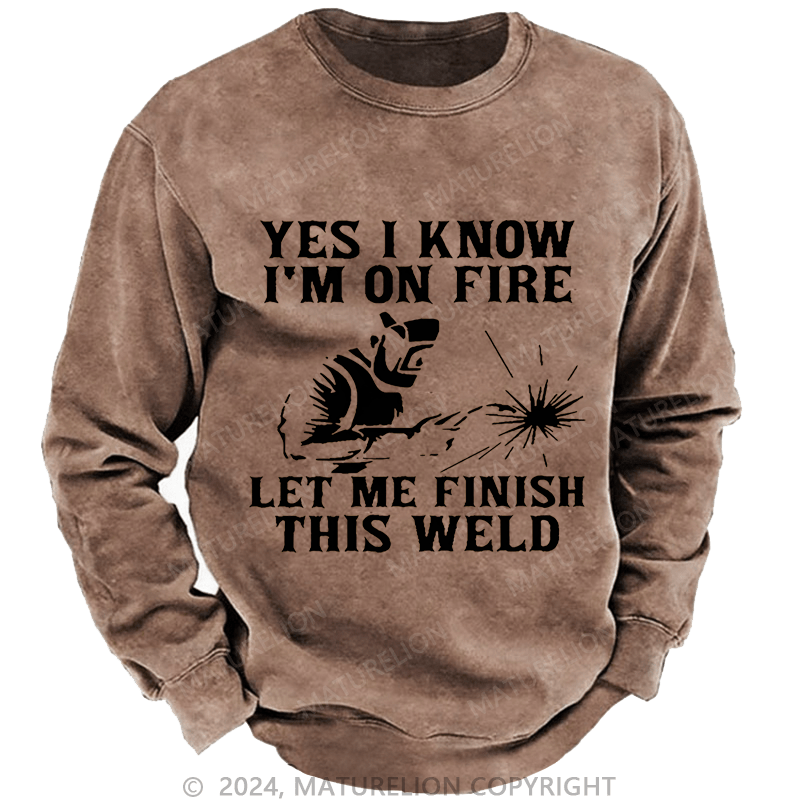 Maturelion Men's Sweatshirt Yes I Know I'm On Fire Let Me Finish This Weld Custom Sweatshirt