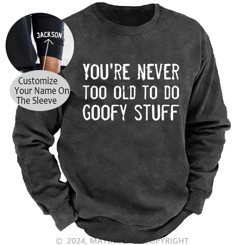 Maturelion Men's Sweatshirt You're Never Too Old To Do Goofy Stuff Custom Sweatshirt