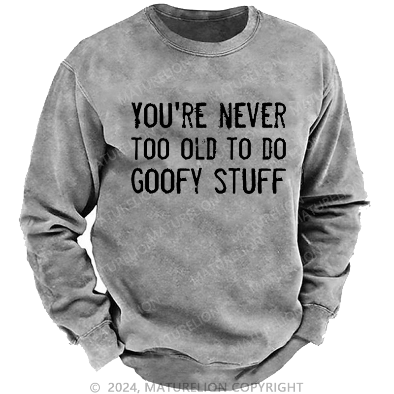 Maturelion Men's Sweatshirt You're Never Too Old To Do Goofy Stuff Custom Sweatshirt