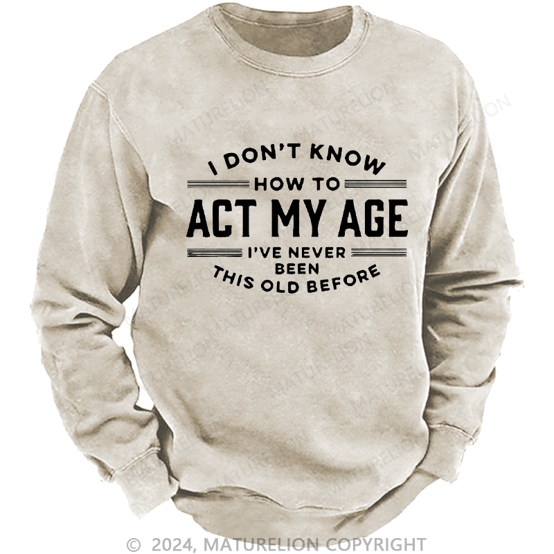 Maturelion Men's Sweatshirt I Don't Know How To Act My Age Funny Custom Sweatshirt