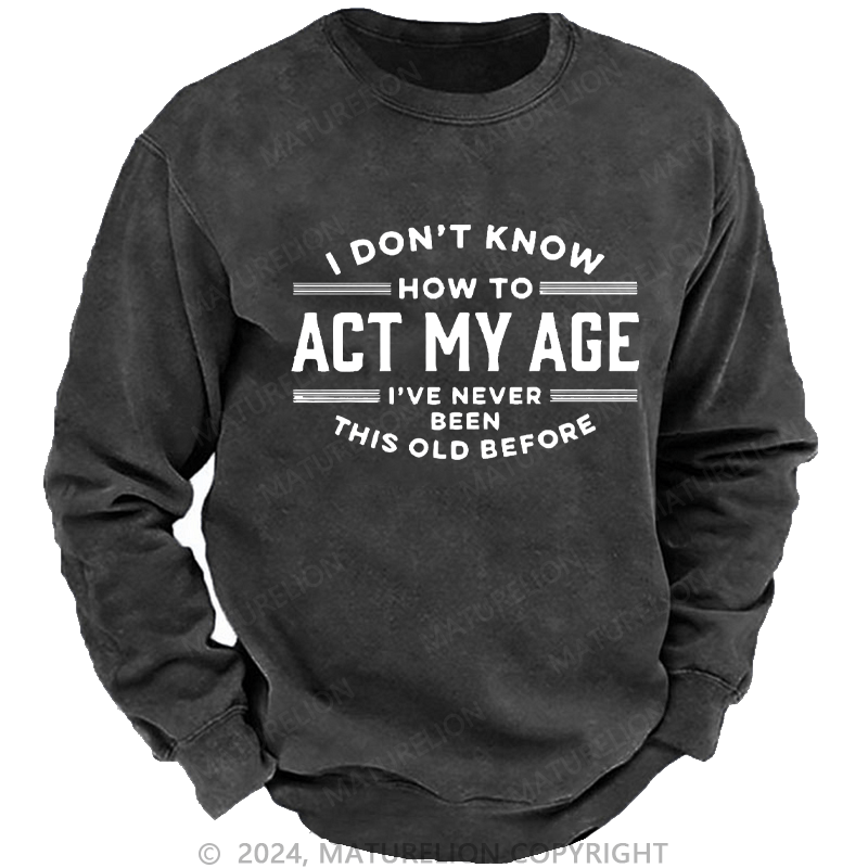 Maturelion Men's Sweatshirt I Don't Know How To Act My Age Funny Custom Sweatshirt