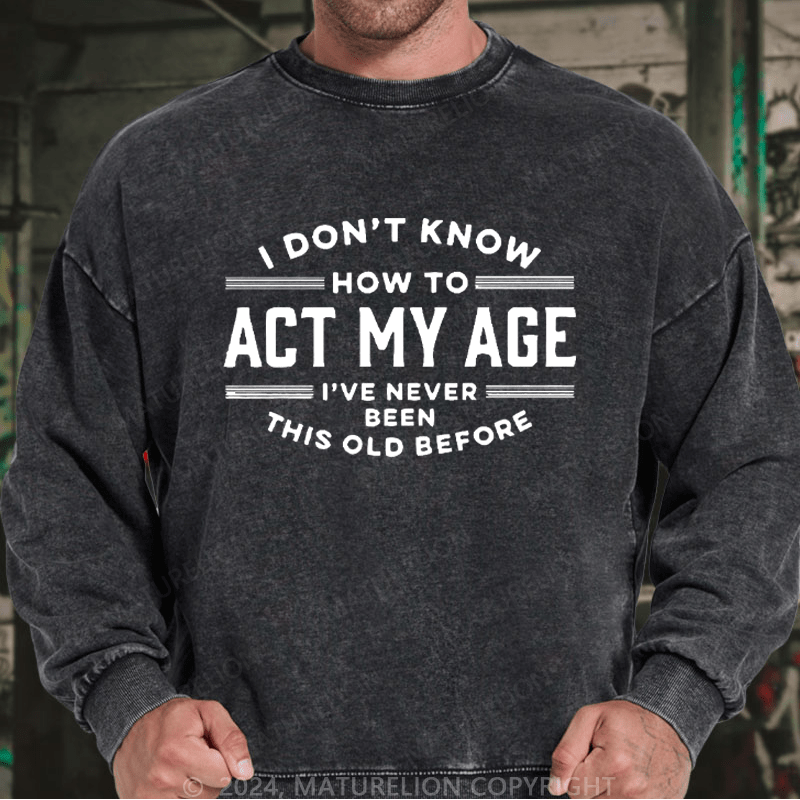 Maturelion Men's Sweatshirt I Don't Know How To Act My Age Funny Custom Sweatshirt