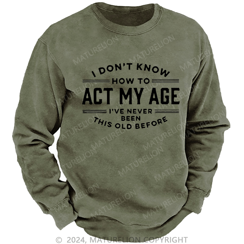 Maturelion Men's Sweatshirt I Don't Know How To Act My Age Funny Custom Sweatshirt