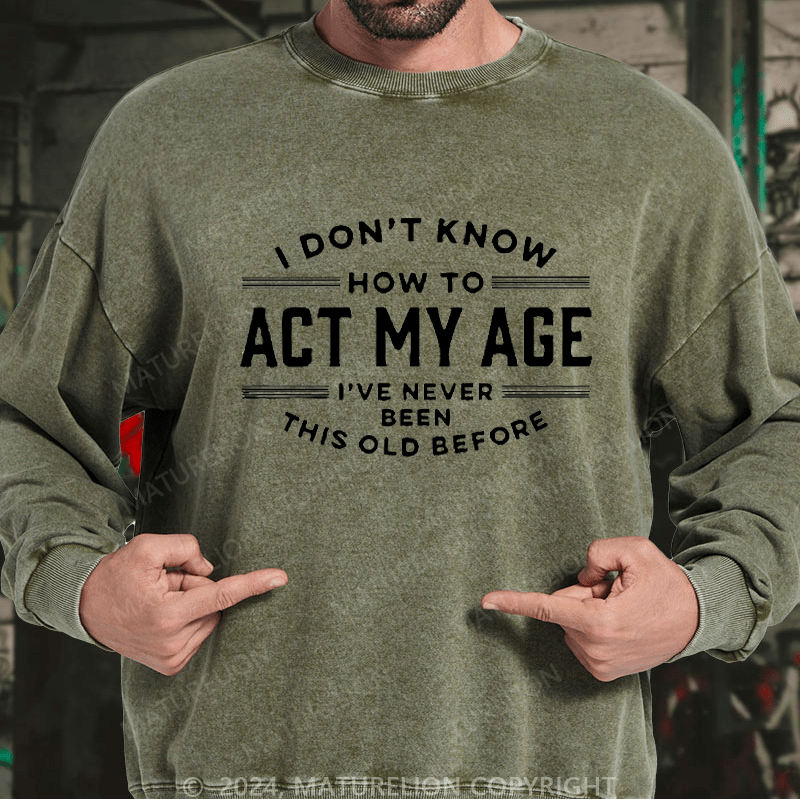 Maturelion Men's Sweatshirt I Don't Know How To Act My Age Funny Custom Sweatshirt