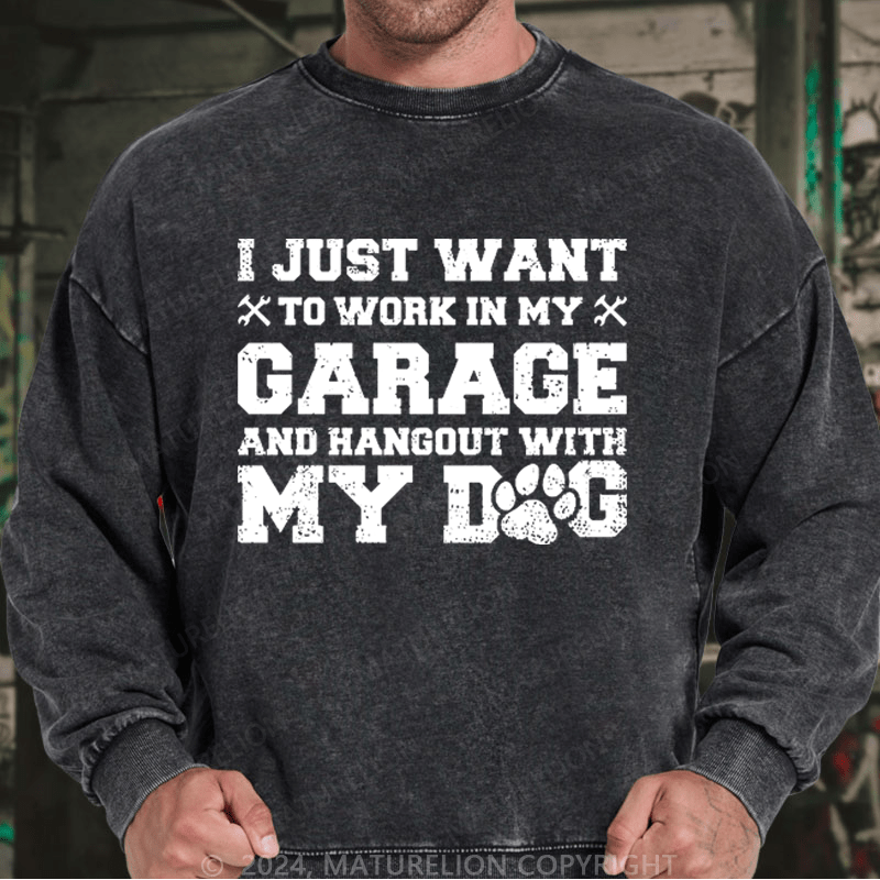 Maturelion Men's Sweatshirt I Just Want To Work In My Garage And Hangout With My Dog Custom Sweatshirt